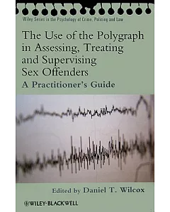 The Use of the Polygraph in Assessing, Treating and Supervising Sex Offenders: A Practitioner’s Guide