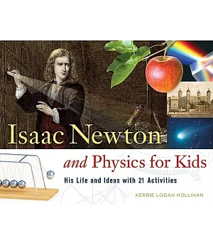 Isaac Newton and Physics for Kids: His Life and Ideas With 21 Activities