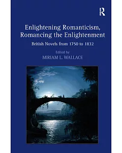 Enlightening Romanticism Romancing the Enlightenment: British Novels from 1750-1832