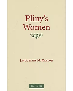 Pliny’s Women: Constructing Virtue and Creating Identity in the Roman World