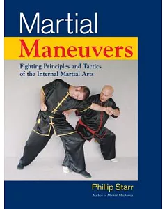 Martial Maneuvers: Fighting Principles and Tactics of the Internal Martial Arts