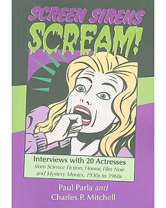 Screen Sirens Scream!: Interviews with 20 Actresses from Science Fiction, Horror, Film Noir and Mystery Movies, 1930s to 1960s