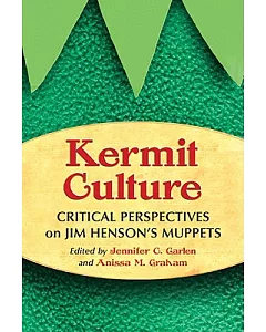 Kermit Culture: Critical Perspectives on Jim Henson’s Muppets