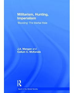 Militarism, Hunting, Imperialism: ’Blooding’ the Martial Male