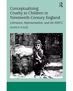 Conceptualizing Cruelty to Children in Nineteenth-Century England: Literature, Representation, and the NSPCC