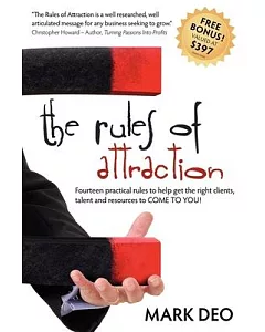 The Rules of Attraction: Fourteen Practical Rules to Help Get the Right Clients, Talent and Resources to Come to You!