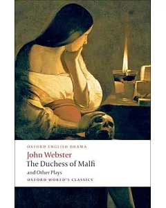 The Duchess of Malfi and Other Plays: The White Devil; The Duchess of Malfi; The Devil’s Law-Case; A Cure for a Cuckold