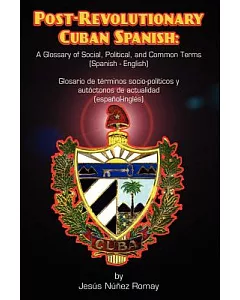 Post-revolutionary Cuban Spanish: A Glossary of Social, Political, and Common Terms/Glosario De Terminos Socio-politicos Y Autoc