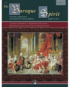The Baroque Spirit 1600-1750: 21 Early Intermediate to Intermediate Piano Solos Reflecting Baroque Society, Style and Musical Tr