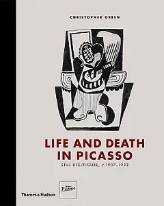 Life and Death in Picasso: Still Life/Figure, C. 1907-1933