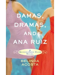Damas, Dramas, and Ana Ruiz: A Quinceanera Club Novel