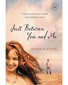 Just Between You and Me: A Novel about Losing Fear and Finding God