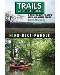 Trails of Little Rock: A Guide to Little Rock’s Land and Water Trails, Hike-Bike-Paddle