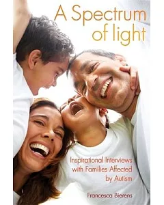A Spectrum of Light: Inspirational Interviews With Families Affected by Autism