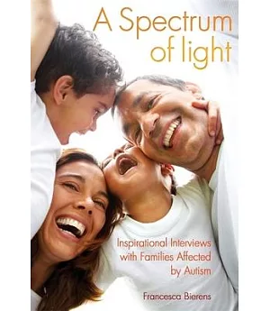 A Spectrum of Light: Inspirational Interviews With Families Affected by Autism