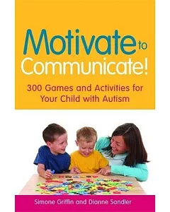 Motivate to Communicate!: 300 Games and Activities for Your Child With Autism