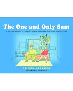 The One and Only Sam: A Story Explaining Idioms for Children With Asperger Syndrome and Other Communication Difficulties