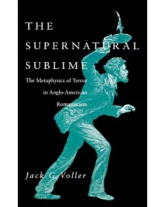 The Supernatural Sublime: The Metaphysics of Terror in Anglo-American Romanticism
