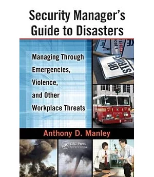 Security Manager’s Guide to Disasters: Managing Through Emergencies, Violence, and Other Workplace Threats