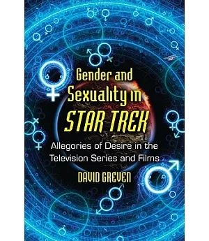 Gender and Sexuality in Star Trek: Allegories of Desire in the Television Series and Films