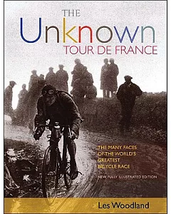 The Unknown Tour De France: The Many Faces of the World’s Greatest Bicycle Race
