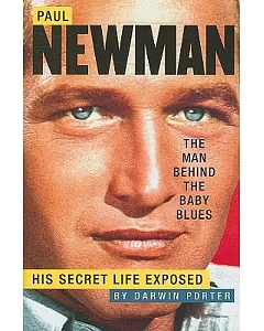 Paul Newman, the Man Behind the Baby Blues: His Secret Life Exposed