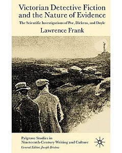Victorian Detective Fiction and the Nature of Evidence: The Scientific Investigations of Poe, Dickens and Doyle