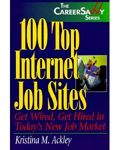 100 Top Internet Job Sites: Get Wired, Get Hired in Today’s New Job Market