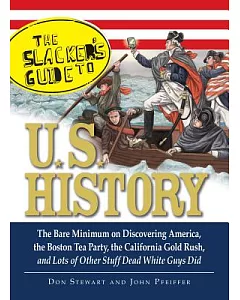 The Slackers Guide to U.S. History: The Bare Minimum on Discovering America, the Boston Tea Party, the California Gold Rush, and