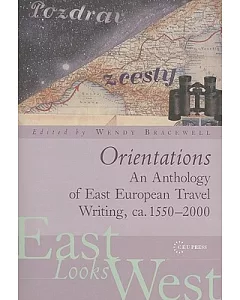 Orientations: An Anthology of East European Travel Writing, ca. 1550-2000