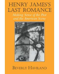 Henry James’s Last Romance: Making Sense of the Past and the American Scene