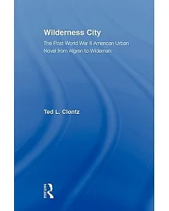 Wilderness City: The Post World War II American Urban Novel form Algren to Wideman