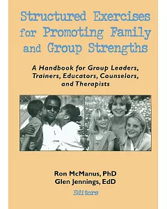 Structured Exercises for Promoting Family and Group Strengths: A Handbook for Group Leaders, Trainers, Educators, Counselors, an