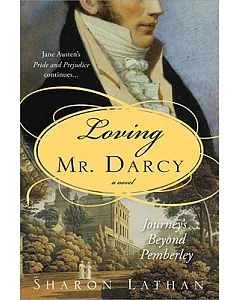 Loving Mr. Darcy: Journeys Beyond Pemberley: Pride and Prejudice continues...