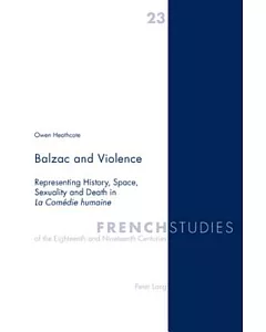 Balzac and Violence: Representing History, Space, Sexuality and Death in La Comedie Humaine