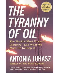 The Tyranny of Oil: The World’s Most Powerful Industry--and What We Must Do to Stop It