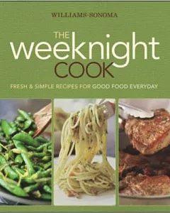 williams-sonoma the Weeknight Cook: Fresh & Simple Recipes for Good Food Everyday