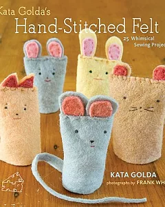 Kata golda’s Hand-Stitched Felt: 25 Whimsical Sewing Projects