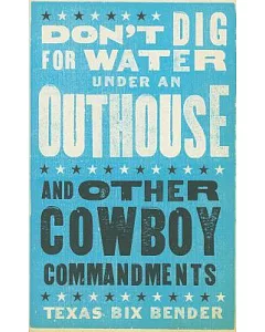 Don’t Dig for Water Under an Outhouse: And Other Cowboy Commandments