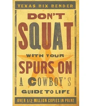 Don’t Squat With Your Spurs On: A Cowboy’s Guide to Life