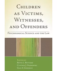 Children As Victims, Witnesses, and Offenders: Psychological Science and the Law