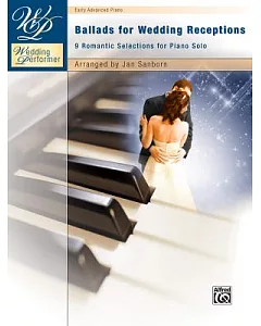 Wedding Performer -- Ballads for Wedding Receptions: 9 Romantic Selections for Piano Solo : Early Advanced Piano