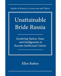 Unattainable Bride Russia: Gendering Nation, State, and Intelligentsia in Russian Intellectual Culture