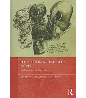 Perversion and Modern Japan: Psychoanalysis, Literature, Culture
