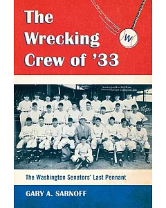 The Wrecking Crew of ’33: The Washington Senators’ Last Pennant