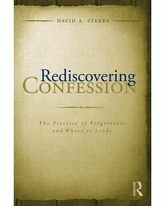 Rediscovering Confession: The Practice of forgiveness and Where it Leads