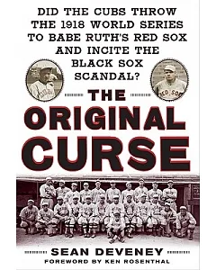 The Original Curse: Did the Cubs Throw the 1918 World Series to Babe Ruth’s Red Sox and Incite the Black Sox Scandal?