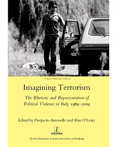 Imagining Terrorism: The Rhetoric and Representation of Political Violence in Italy 1969-2009