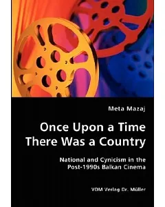 Once Upon a Time There Was a Country: National and Cynicism in the Post-1990s Balkan Cinema