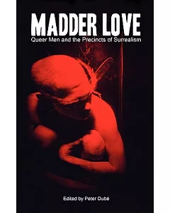 Madder Love: Queer Men and the Precincts of Surrealism